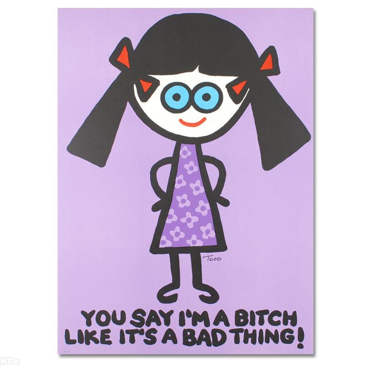 You Say I'm a Bitch Like It's a Bad Thing Limited Edition Lithograph (27" x 37") by Todd Goldman, Numbered and Hand Signed with Certificate of Authenticity.